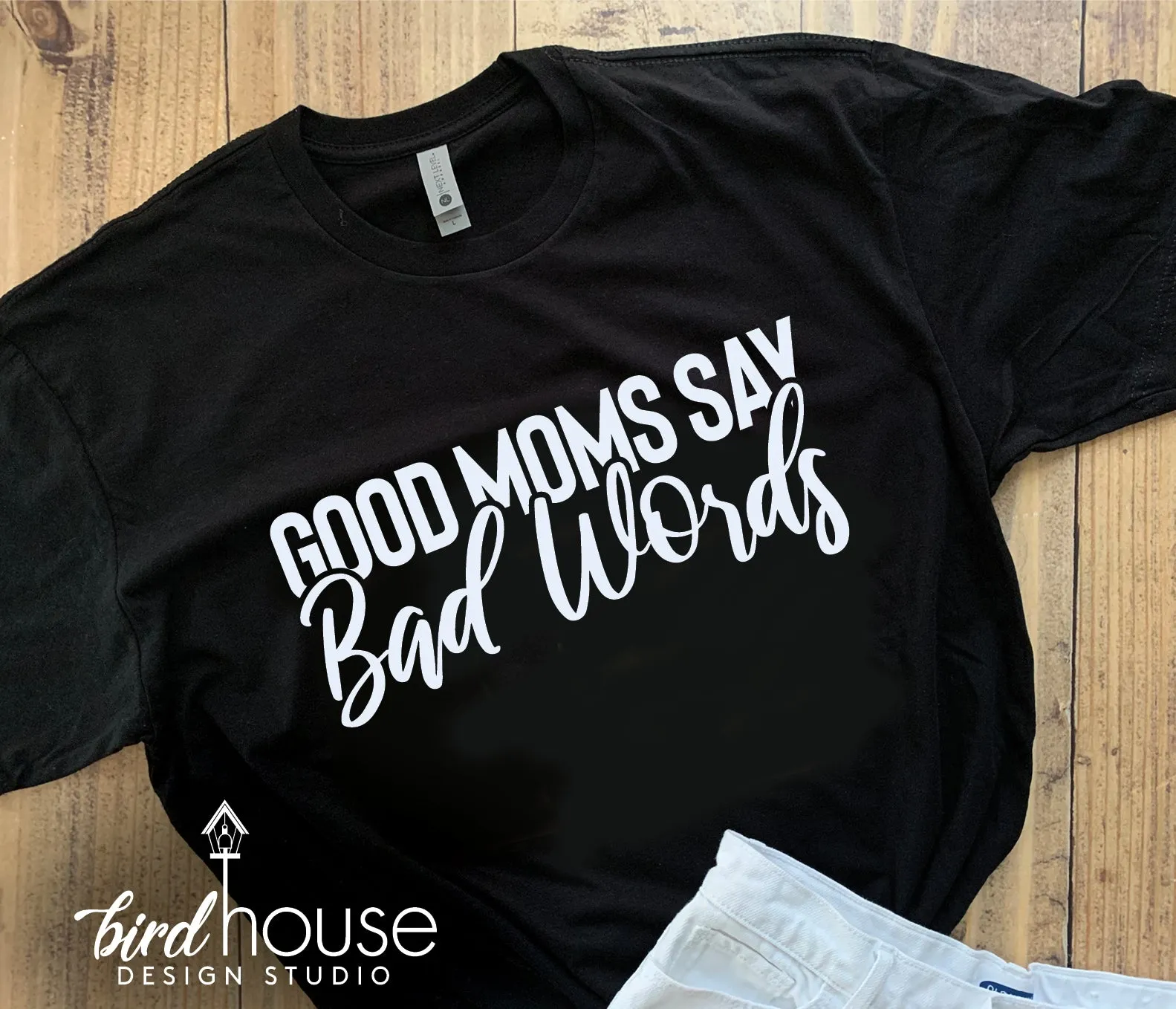 Good Moms Say Bad Words, Any Color, Cursive, Funny Shirt